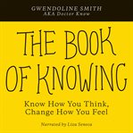 The book of knowing. Know How You Think, Change How You Feel cover image