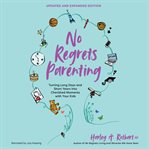 No regrets parenting : turning long days and short years into cherished moments with your kids cover image
