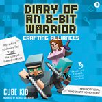 Crafting Alliances : Diary of an 8-Bit Warrior Series, Book 3 cover image