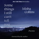 Some things I still can't tell you : poems cover image