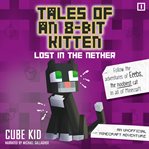 Tales of an 8-Bit Kitten : Lost in the Nether: An Unofficial Minecraft Adventure cover image