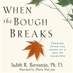 When the bough breaks : forever after the death of a son or daughter cover image