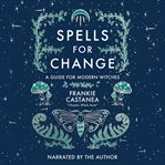 Spells for change : a guide for modern witches cover image