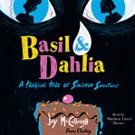 Basil & Dahlia : A Tragical Tale of Sinister Sweetness cover image