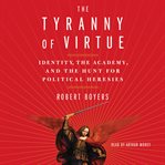 The tyranny of virtue : identity politics and the culture of complaint cover image