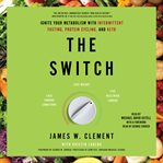 The Switch : Ignite Your Metabolism with Intermittent Fasting, Protein Cycling, and Keto cover image