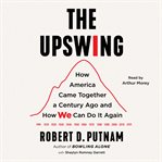 The Upswing : How America Came Together a Century Ago and How We Can Do It Again cover image