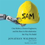 Sam : one robot, a dozen engineers, and the race to revolutionize the way we build cover image