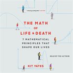 The Math of Life and Death : 7 Mathematical Principles That Shape Our Lives cover image