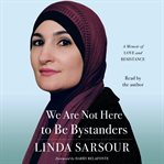 We are not here to be bystanders : A Memoir of Love and Resistance cover image