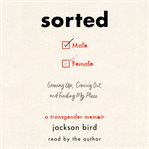 Sorted : Growing Up, Coming Out, and Finding My Place (A Transgender Memoir) cover image