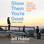Show them you're good : [a portrait of boys in the City of Angels the year before college] cover image