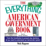 The Everything American Government Book : From the Constitution to Present-Day Elections, All You Need to Understand Our Democratic System. Everything cover image