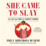 She Came to Slay : The Life and Times of Harriet Tubman cover image