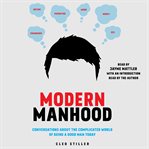 Modern manhood : conversations about the complicated world of being a good man today cover image