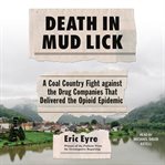 Death in Mud Lick : A Coal Country Fight Against the Drug Companies That Delivered the Opioid Epidemic cover image