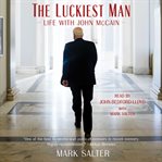 The Luckiest Man : Life with John McCain cover image