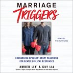 Marriage Triggers : Exchanging Spouses' Angry Reactions for Gentle Biblical Responses cover image