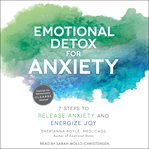 Emotional detox for anxiety : 7 steps to release anxiety and energize joy cover image
