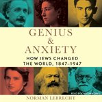 Genius & Anxiety : How Jews Changed the World, 1847-1947 cover image