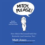 Mitch, Please! : How Mitch McConnell Sold Out Kentucky (and America too) cover image