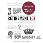 Retirement 101 : from 401(k) plans and social security benefits to asset management and medical insurance, your complete guide to preparing for the future you want cover image