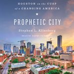 Prophetic City : Houston on the cusp of a changing America cover image