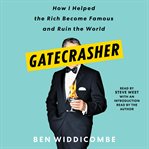 Gatecrasher : how I helped the rich become famous and ruin the world cover image