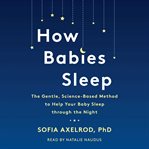 How babies sleep : the gentle, science-based method to help your baby sleep through the night cover image