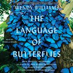The Language of Butterflies : How Thieves, Hoarders, Scientists, and Other Obsessives Unlocked the Secrets of the World's Favorite cover image