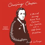 Chasing Chopin : a musical journey across three centuries, four countries, and a half-dozen revolutions cover image