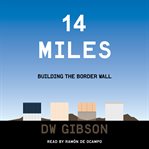 14 miles : building the border wall cover image