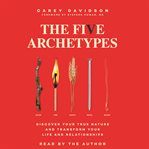 The Five Archetypes : How the Elements Reveal Your True Nature and Can Transform Your Relationships cover image