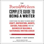The Poets & Writers complete guide to being a writer : everything you need to know about craft, inspiration, agents, editors, publishing and the business of building a sustainable writing career cover image