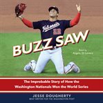 Buzz saw : the improbable story of how the Washington Nationals won the World Series cover image