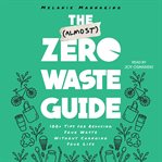 The (almost) zero waste guide : 100+ tips for reducing your waste without changing your life cover image