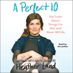 A Perfect 10 : The Truth About Things I'm Not and Never Will Be cover image