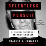 Relentless Pursuit : My Fight for the Victims of Jeffrey Epstein cover image