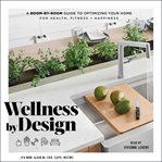 Wellness by design : a room-by-room guide to optimizing your home for health, fitness, and happiness cover image