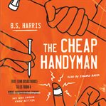 The cheap handyman : true (and disastrous) tales from a home improvement expert guy who should know better cover image