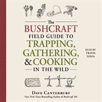 The Bushcraft Field Guide to Trapping, Gathering, and Cooking in the Wild cover image