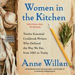Women in the kitchen : twelve essential cookbook writers who defined the way we eat, from 1661 to today cover image