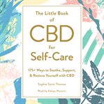 The little book of CBD for self-care : 175+ ways to soothe, support, & restore yourself with CBD cover image