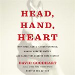 Head, hand, heart : why intelligence is overrated, manual workers matter, and caregivers deserve more respect cover image