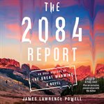 The 2084 report : an oral history of the great warming : a novel cover image
