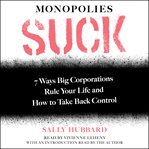 Monopolies suck : 7 ways big corporations rule your life and how to take back control cover image