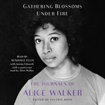 Gathering Blossoms Under Fire : The Journals of Alice Walker cover image