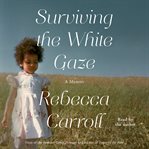 Surviving the White Gaze : A Memoir cover image