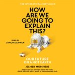 How are we going to explain this? : our future on a hot earth cover image
