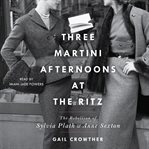 Three : Martini Afternoons at the Ritz. The Rebellion of Sylvia Plath and Anne Sexton cover image
